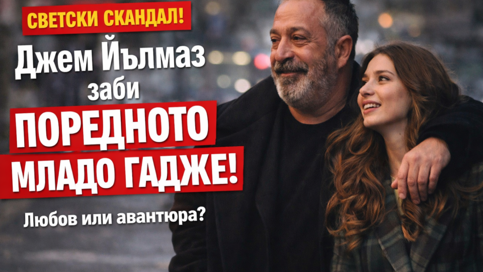 Разбивачът на женски сърца Джем Йълмаз заби поредното младо гадже
